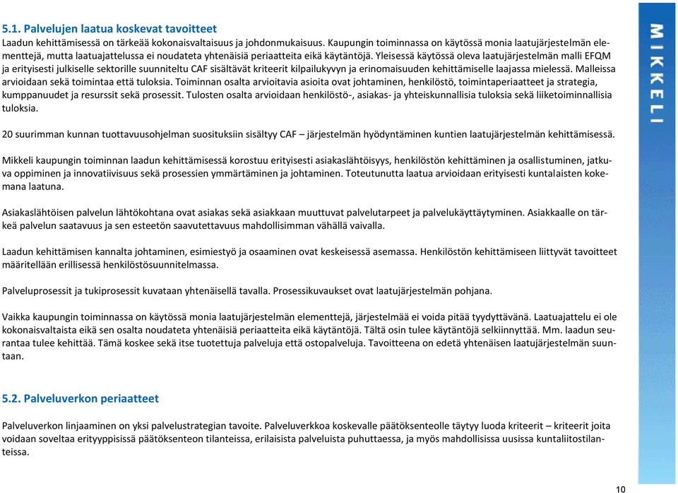 Yleisessä käytössä oleva laatujärjestelmän malli EFQM ja erityisesti julkiselle sektorille suunniteltu CAF sisältävät kriteerit kilpailukyvyn ja erinomaisuuden kehittämiselle laajassa mielessä.