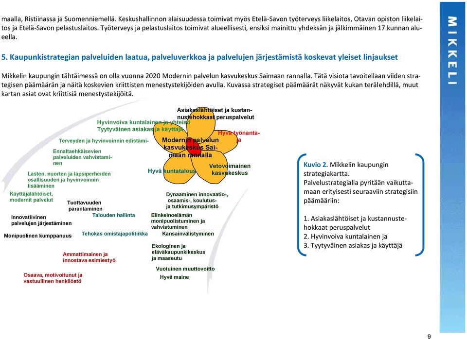 Kaupunkistrategian palveluiden laatua, palveluverkkoa ja palvelujen järjestämistä koskevat yleiset linjaukset Mikkelin kaupungin tähtäimessä on olla vuonna 2020 Modernin palvelun kasvukeskus Saimaan