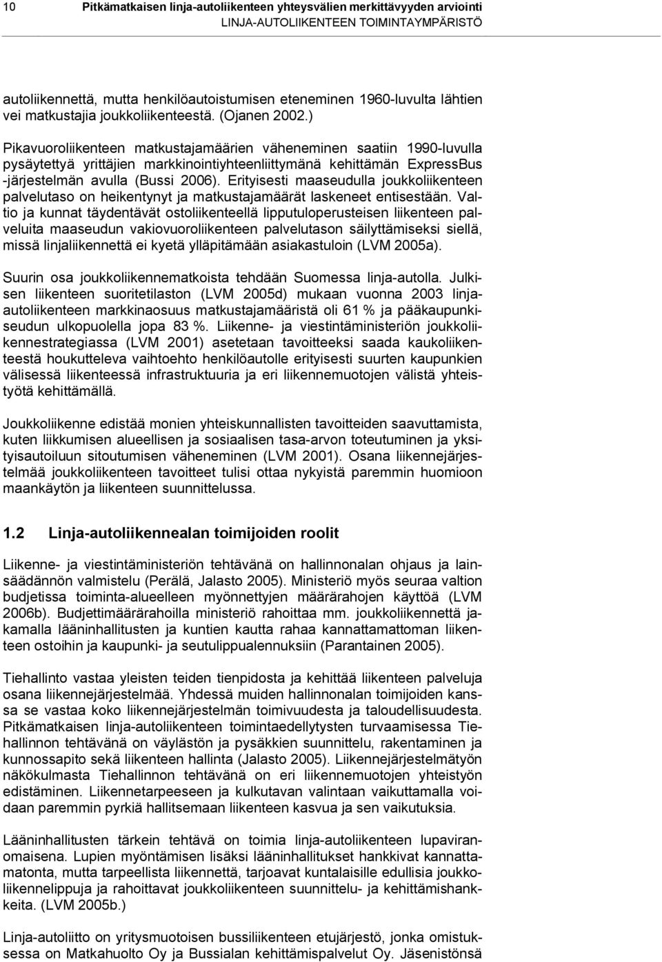 ) Pikavuoroliikenteen matkustajamäärien väheneminen saatiin 1990-luvulla pysäytettyä yrittäjien markkinointiyhteenliittymänä kehittämän ExpressBus -järjestelmän avulla (Bussi 2006).