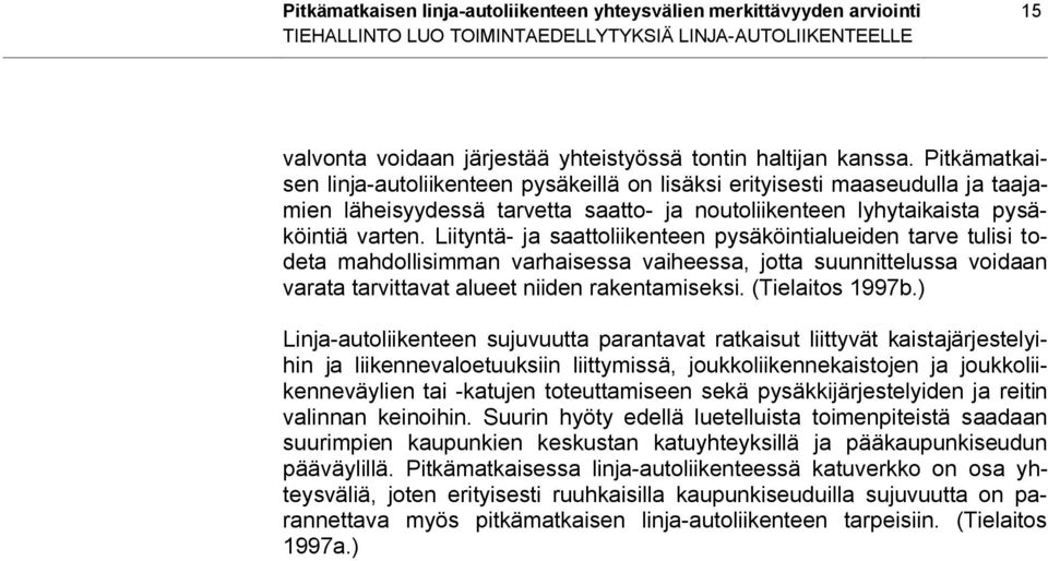 Liityntä- ja saattoliikenteen pysäköintialueiden tarve tulisi todeta mahdollisimman varhaisessa vaiheessa, jotta suunnittelussa voidaan varata tarvittavat alueet niiden rakentamiseksi.