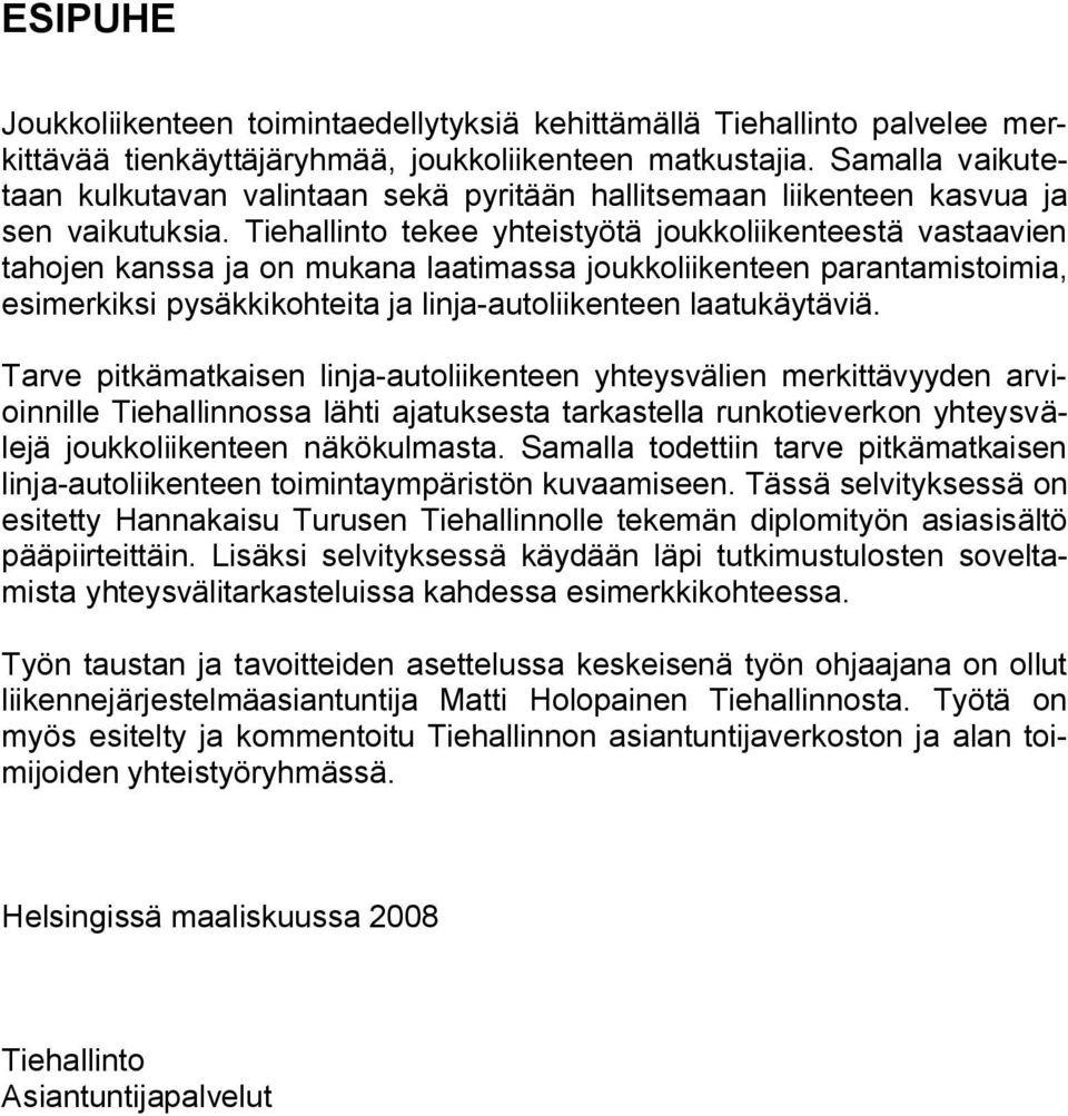 Tiehallinto tekee yhteistyötä joukkoliikenteestä vastaavien tahojen kanssa ja on mukana laatimassa joukkoliikenteen parantamistoimia, esimerkiksi pysäkkikohteita ja linja-autoliikenteen laatukäytäviä.