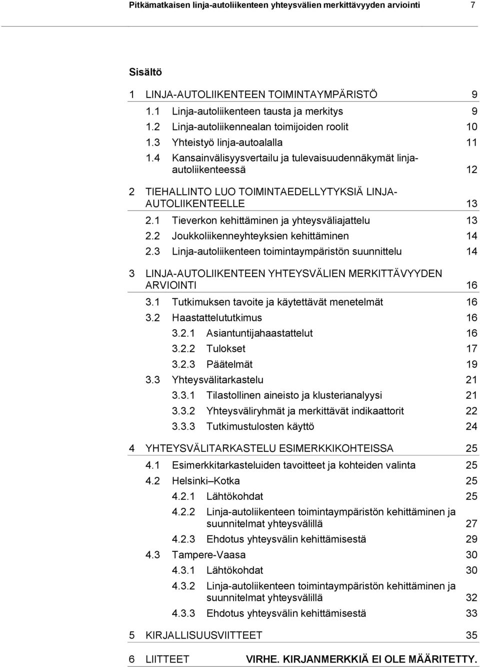 4 Kansainvälisyysvertailu ja tulevaisuudennäkymät linjaautoliikenteessä 12 2 TIEHALLINTO LUO TOIMINTAEDELLYTYKSIÄ LINJA- AUTOLIIKENTEELLE 13 2.1 Tieverkon kehittäminen ja yhteysväliajattelu 13 2.