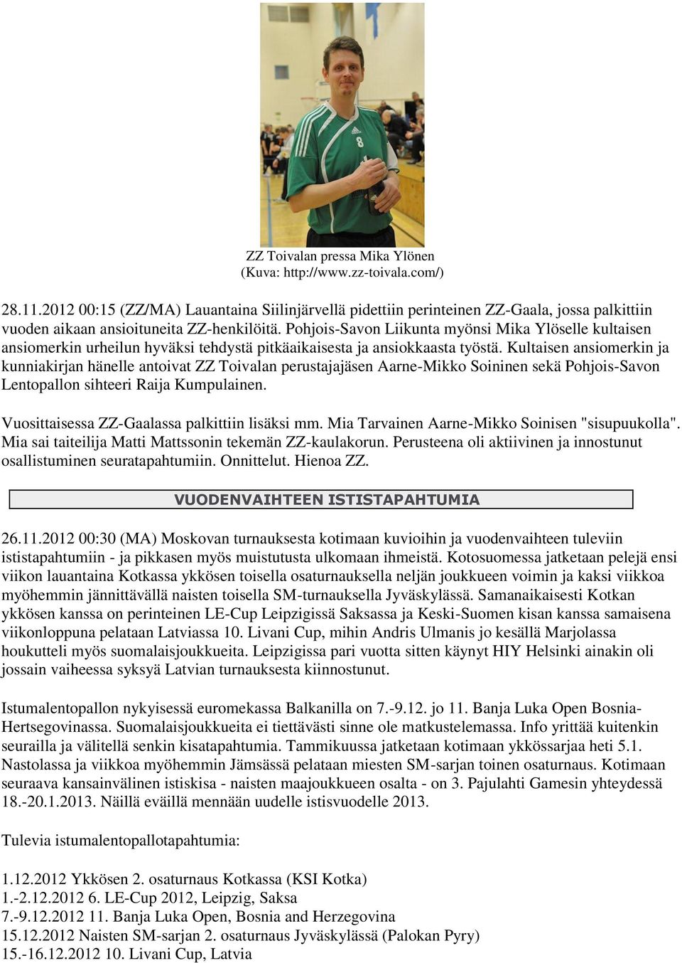 Pohjois-Savon Liikunta myönsi Mika Ylöselle kultaisen ansiomerkin urheilun hyväksi tehdystä pitkäaikaisesta ja ansiokkaasta työstä.