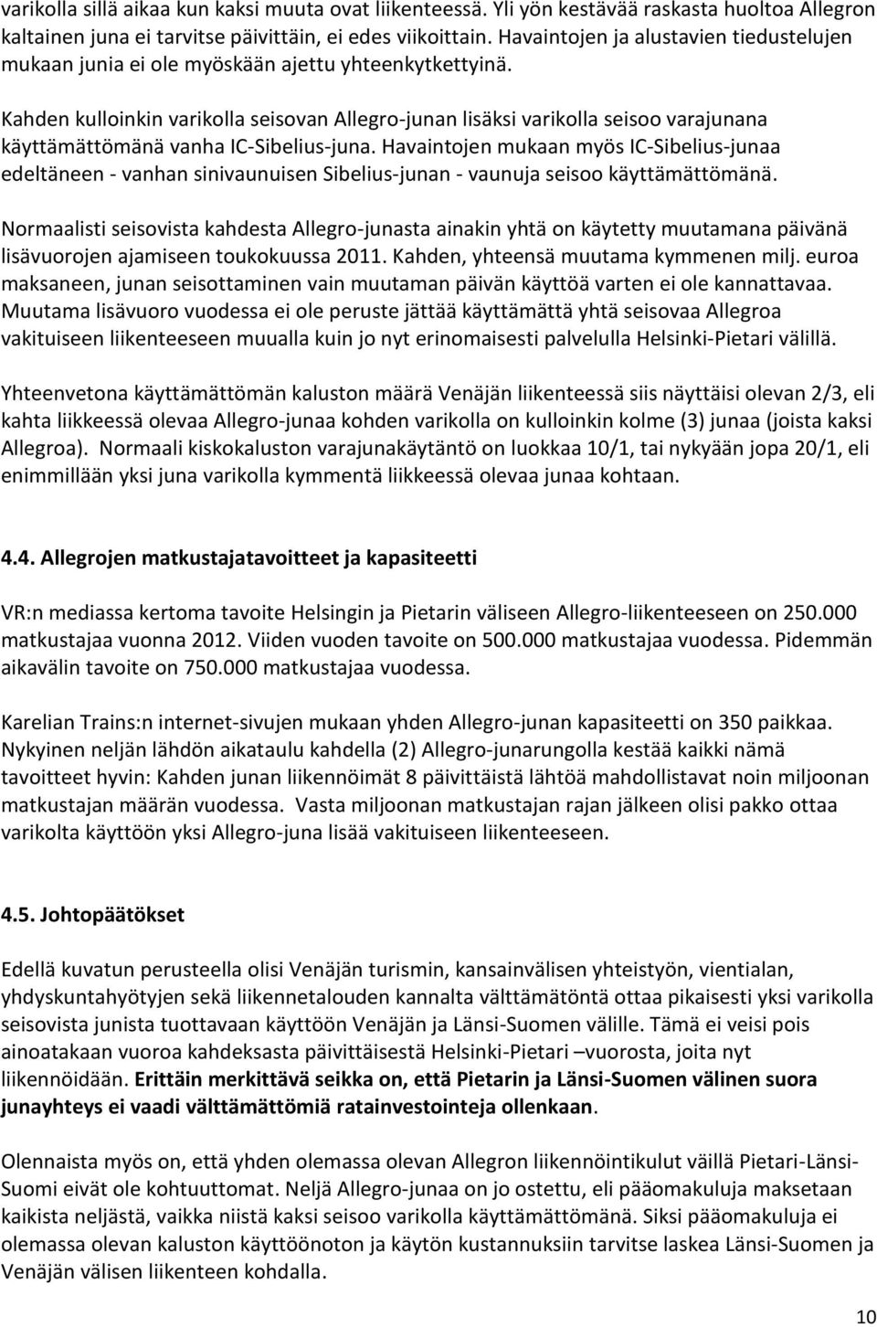 Kahden kulloinkin varikolla seisovan Allegro-junan lisäksi varikolla seisoo varajunana käyttämättömänä vanha IC-Sibelius-juna.