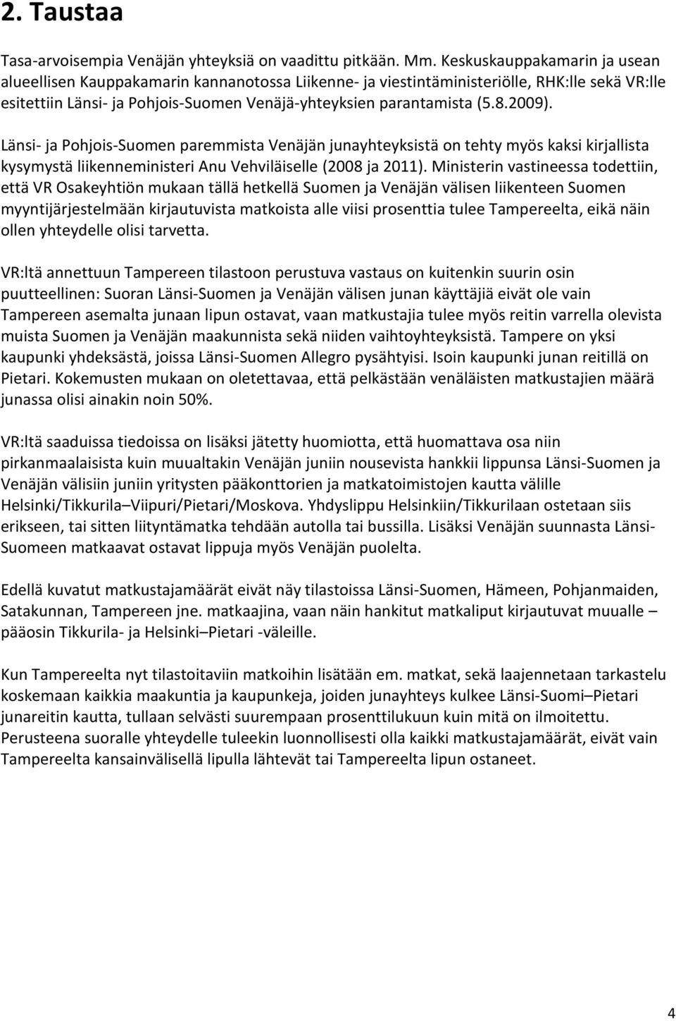 2009). Länsi- ja Pohjois-Suomen paremmista Venäjän junayhteyksistä on tehty myös kaksi kirjallista kysymystä liikenneministeri Anu Vehviläiselle (2008 ja 2011).