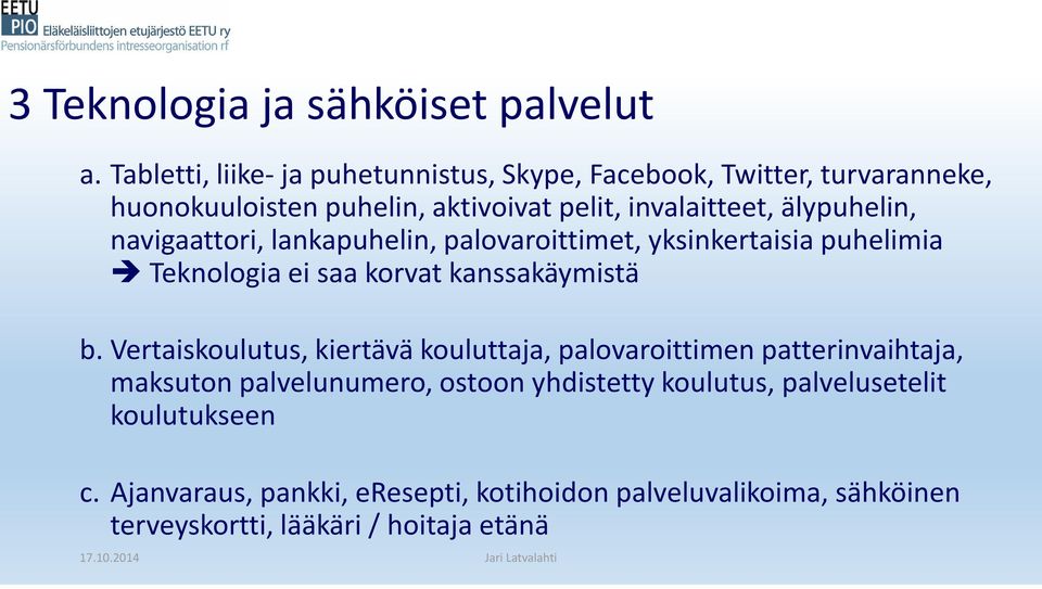 älypuhelin, navigaattori, lankapuhelin, palovaroittimet, yksinkertaisia puhelimia Teknologia ei saa korvat kanssakäymistä b.