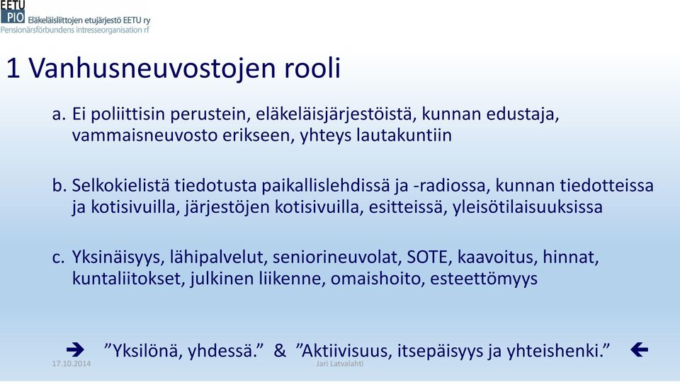 Selkokielistä tiedotusta paikallislehdissä ja -radiossa, kunnan tiedotteissa ja kotisivuilla, järjestöjen kotisivuilla,