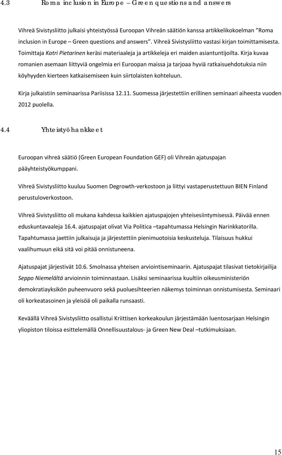 Kirja kuvaa romanien asemaan liittyviä ongelmia eri Euroopan maissa ja tarjoaa hyviä ratkaisuehdotuksia niin köyhyyden kierteen katkaisemiseen kuin siirtolaisten kohteluun.