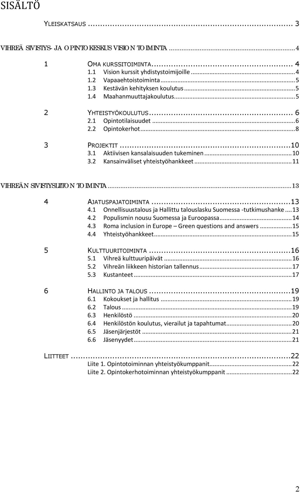 .. 10 3.2 Kansainväliset yhteistyöhankkeet... 11 VIHREÄN SIVISTYSLIITON TOIMINTA... 13 4 AJATUSPAJATOIMINTA... 13 4.1 Onnellisuustalous ja Hallittu talouslasku Suomessa -tutkimushanke... 13 4.2 Populismin nousu Suomessa ja Euroopassa.