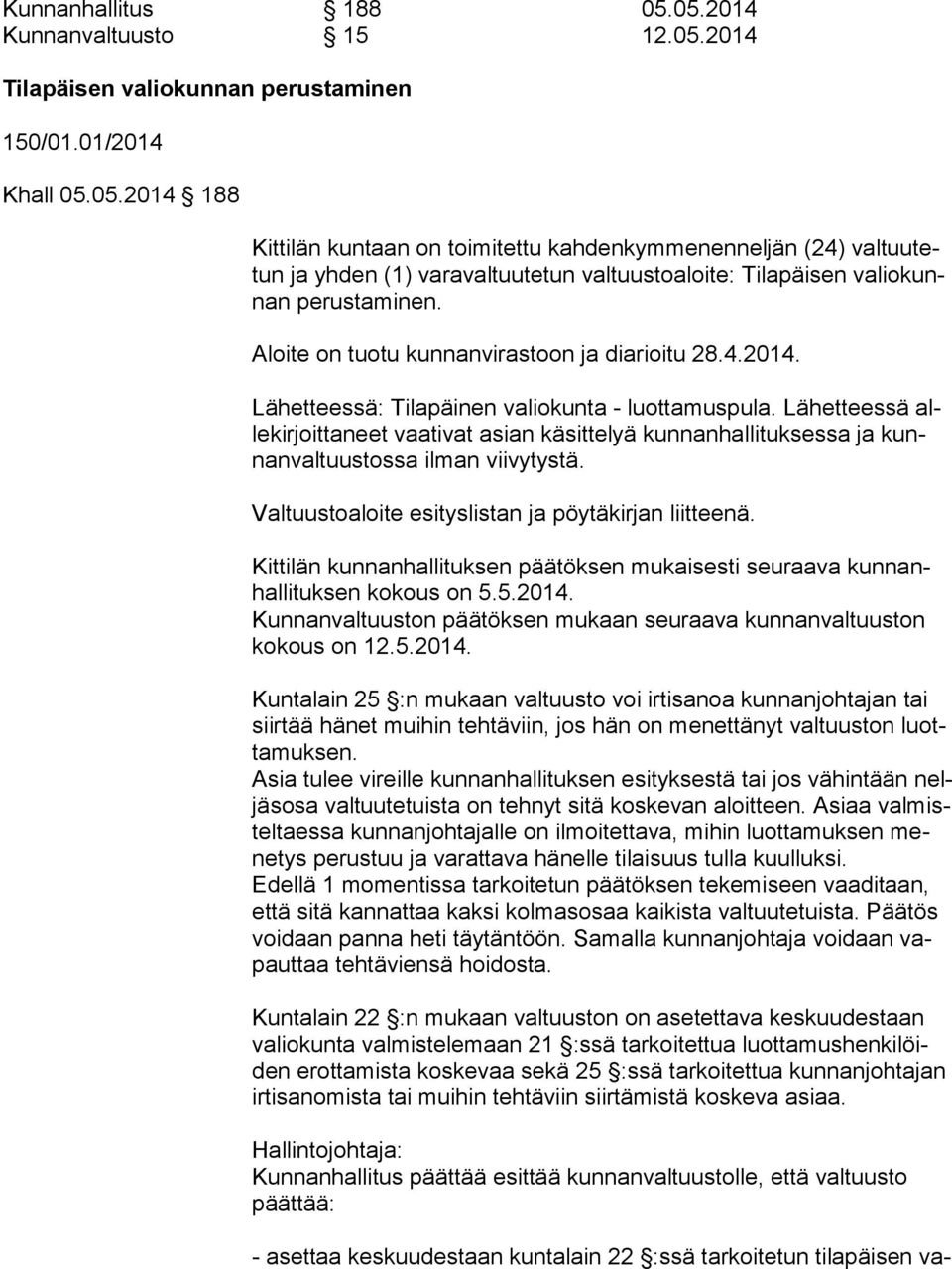 Lähetteessä alle kir joit ta neet vaativat asian käsittelyä kunnanhallituksessa ja kunnan val tuus tos sa ilman viivytystä. Valtuustoaloite esityslistan ja pöytäkirjan liitteenä.