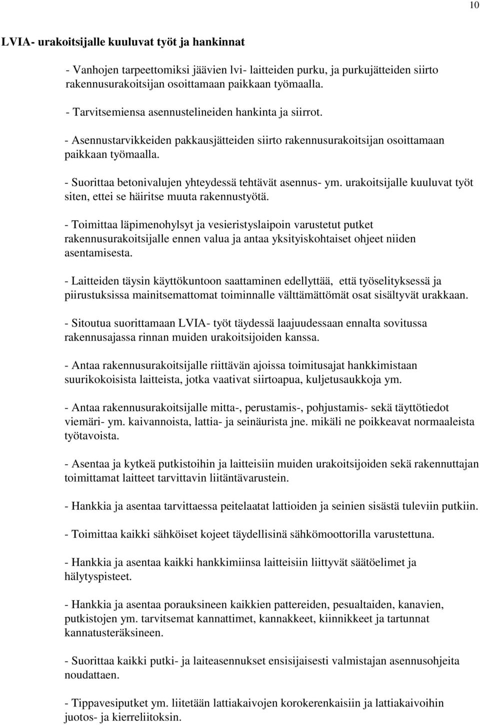 - Suorittaa betonivalujen yhteydessä tehtävät asennus- ym. urakoitsijalle kuuluvat työt siten, ettei se häiritse muuta rakennustyötä.