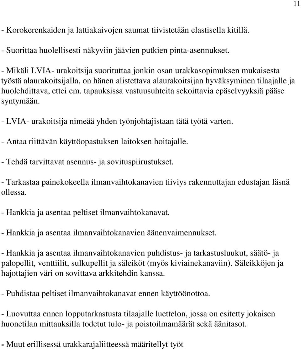 tapauksissa vastuusuhteita sekoittavia epäselvyyksiä pääse syntymään. - LVIA- urakoitsija nimeää yhden työnjohtajistaan tätä työtä varten. - Antaa riittävän käyttöopastuksen laitoksen hoitajalle.