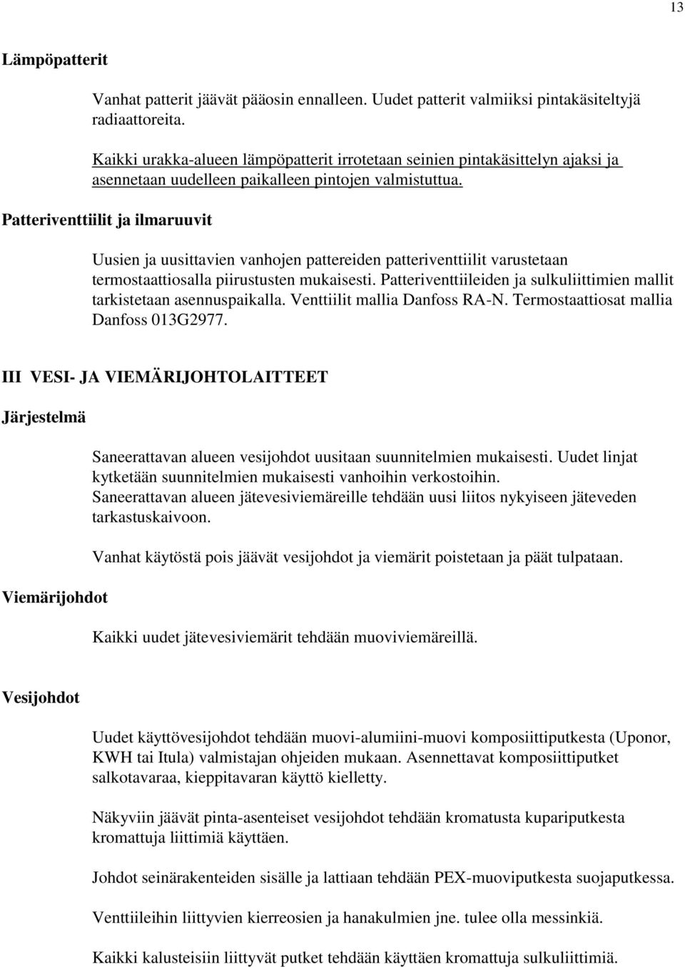 Patteriventtiilit ja ilmaruuvit Uusien ja uusittavien vanhojen pattereiden patteriventtiilit varustetaan termostaattiosalla piirustusten mukaisesti.