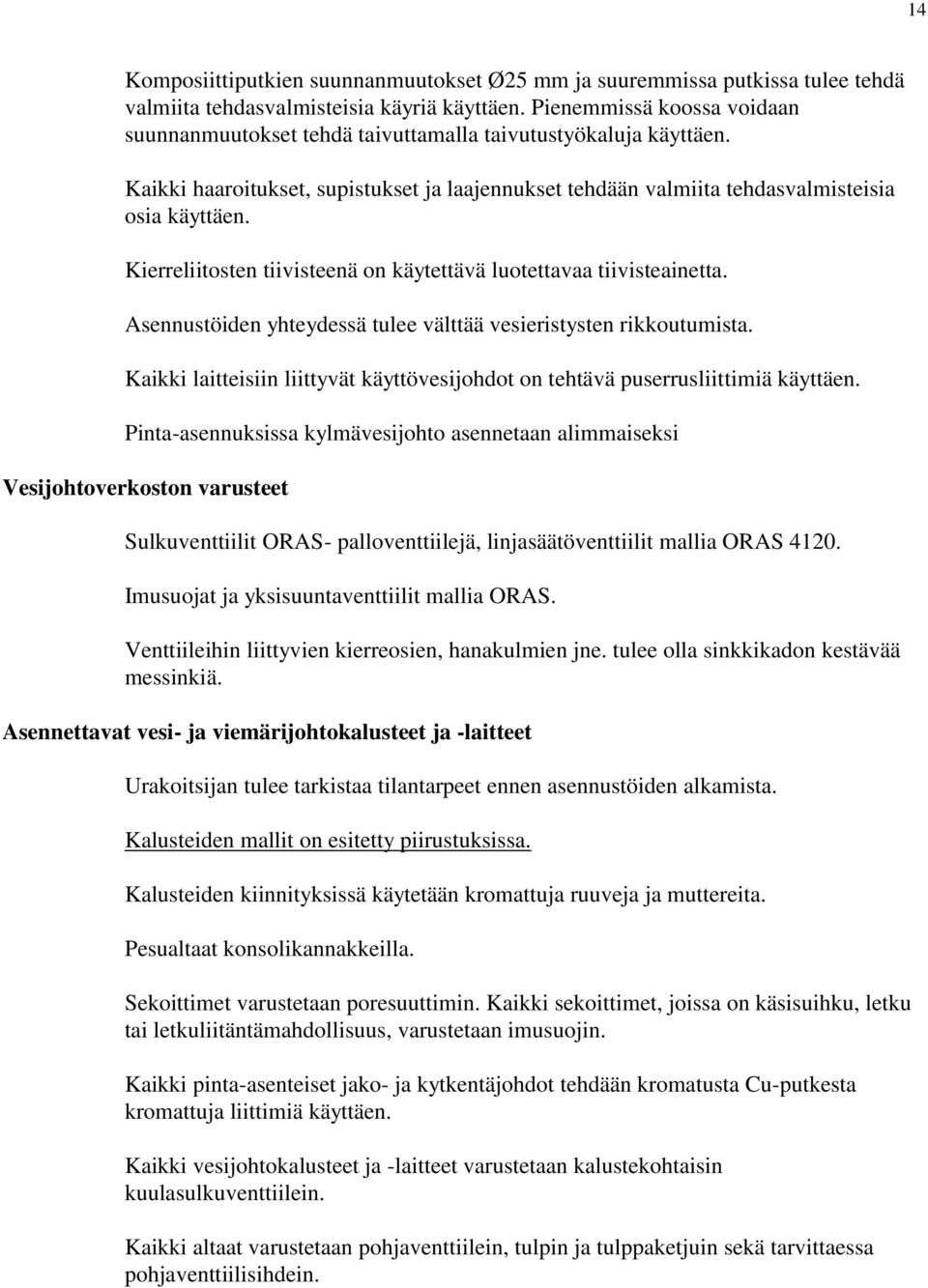 Kierreliitosten tiivisteenä on käytettävä luotettavaa tiivisteainetta. Asennustöiden yhteydessä tulee välttää vesieristysten rikkoutumista.