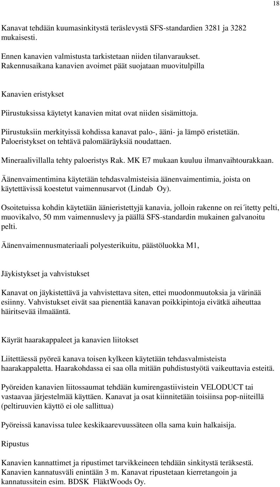 Piirustuksiin merkityissä kohdissa kanavat palo-, ääni- ja lämpö eristetään. Paloeristykset on tehtävä palomääräyksiä noudattaen. Mineraalivillalla tehty paloeristys Rak.