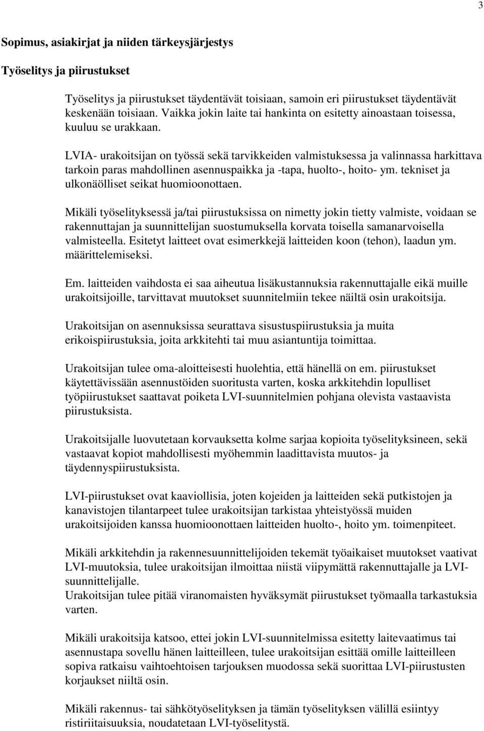 LVIA- urakoitsijan on työssä sekä tarvikkeiden valmistuksessa ja valinnassa harkittava tarkoin paras mahdollinen asennuspaikka ja -tapa, huolto-, hoito- ym.