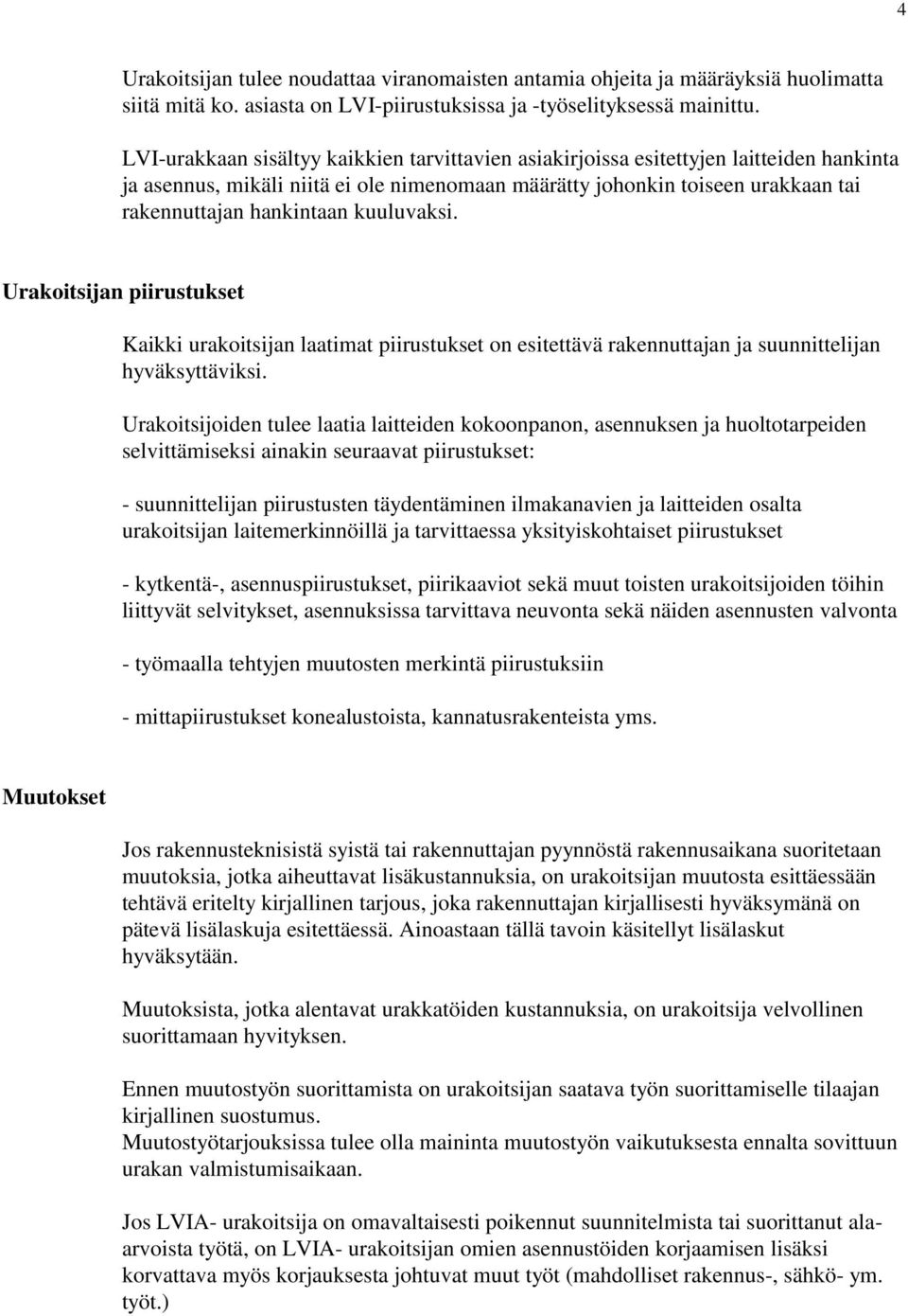 kuuluvaksi. Urakoitsijan piirustukset Kaikki urakoitsijan laatimat piirustukset on esitettävä rakennuttajan ja suunnittelijan hyväksyttäviksi.