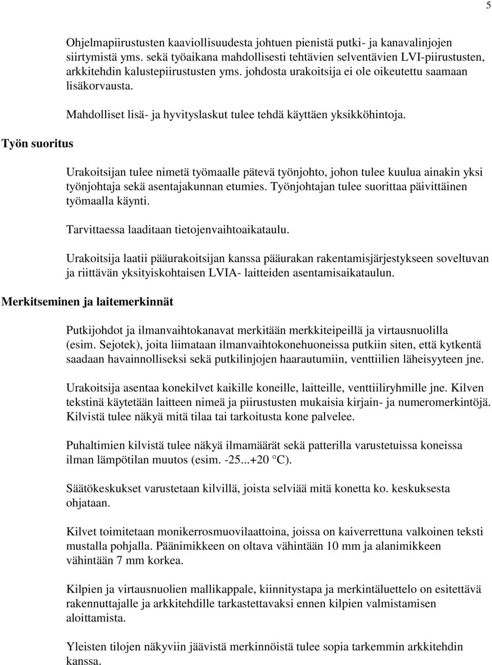 Mahdolliset lisä- ja hyvityslaskut tulee tehdä käyttäen yksikköhintoja. Urakoitsijan tulee nimetä työmaalle pätevä työnjohto, johon tulee kuulua ainakin yksi työnjohtaja sekä asentajakunnan etumies.