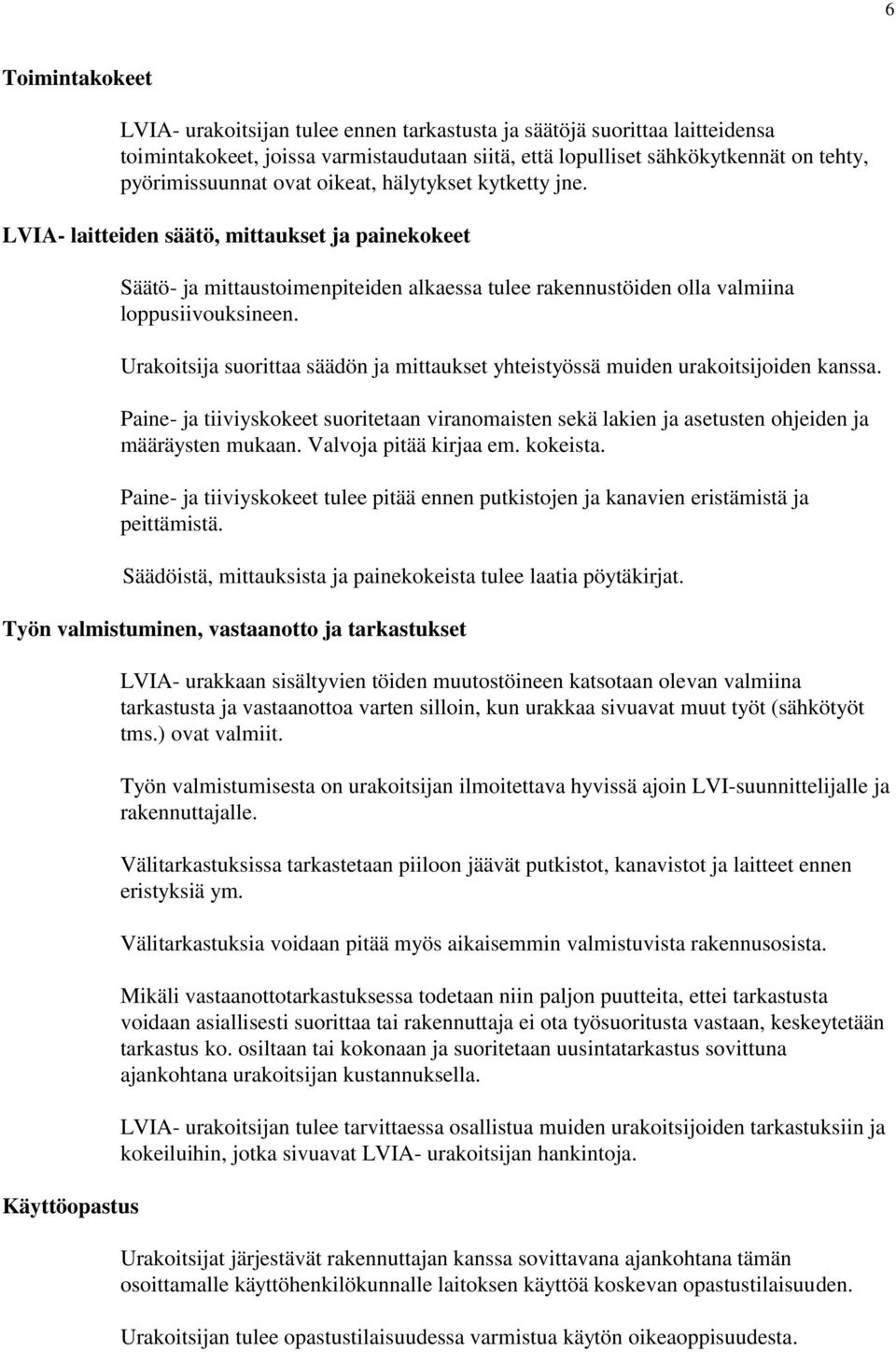 Urakoitsija suorittaa säädön ja mittaukset yhteistyössä muiden urakoitsijoiden kanssa. Paine- ja tiiviyskokeet suoritetaan viranomaisten sekä lakien ja asetusten ohjeiden ja määräysten mukaan.