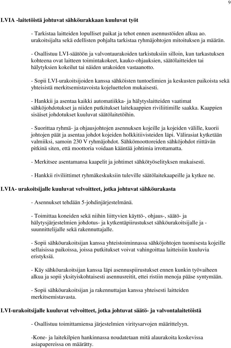 - Osallistuu LVI-säätöön ja valvontaurakoiden tarkistuksiin silloin, kun tarkastuksen kohteena ovat laitteen toimintakokeet, kauko-ohjauksien, säätölaitteiden tai hälytyksien kokeilut tai näiden