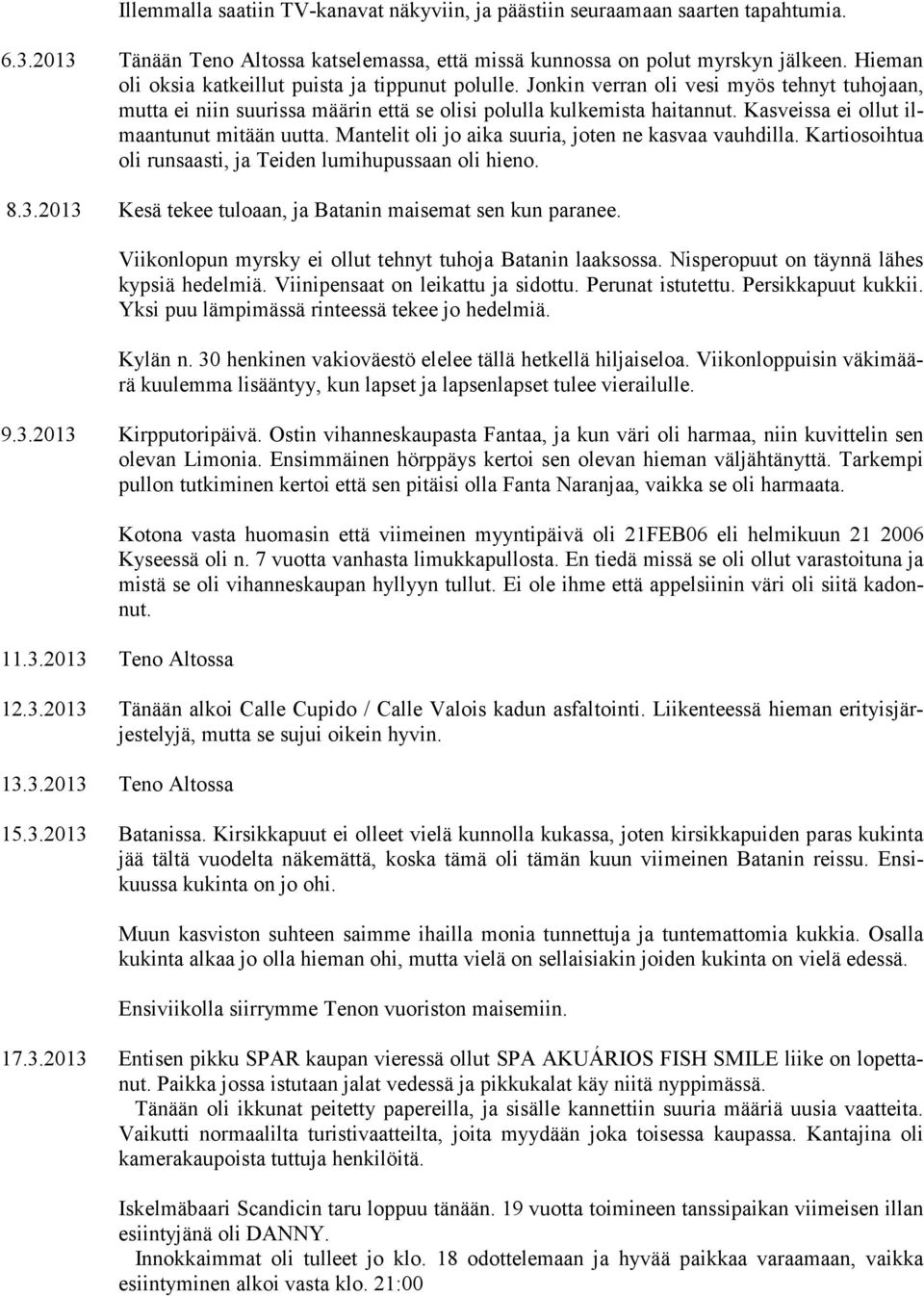 Kasveissa ei ollut ilmaantunut mitään uutta. Mantelit oli jo aika suuria, joten ne kasvaa vauhdilla. Kartiosoihtua oli runsaasti, ja Teiden lumihupussaan oli hieno. 8.3.