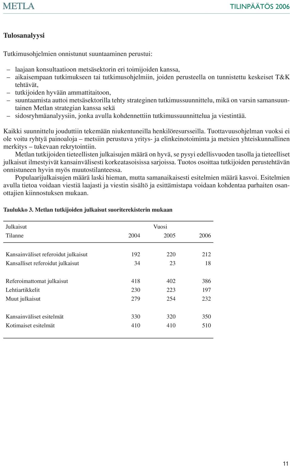 kanssa sekä sidosryhmäanalyysiin, jonka avulla kohdennettiin tutkimussuunnittelua ja viestintää. Kaikki suunnittelu jouduttiin tekemään niukentuneilla henkilöresursseilla.