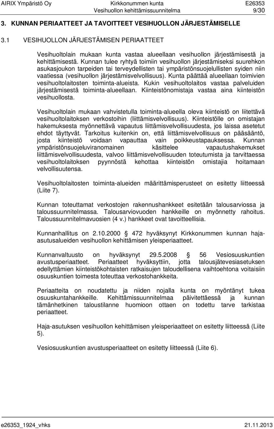 Kunnan tulee ryhtyä toimiin vesihuollon järjestämiseksi suurehkon asukasjoukon tarpeiden tai terveydellisten tai ympäristönsuojelullisten syiden niin vaatiessa (vesihuollon järjestämisvelvollisuus).