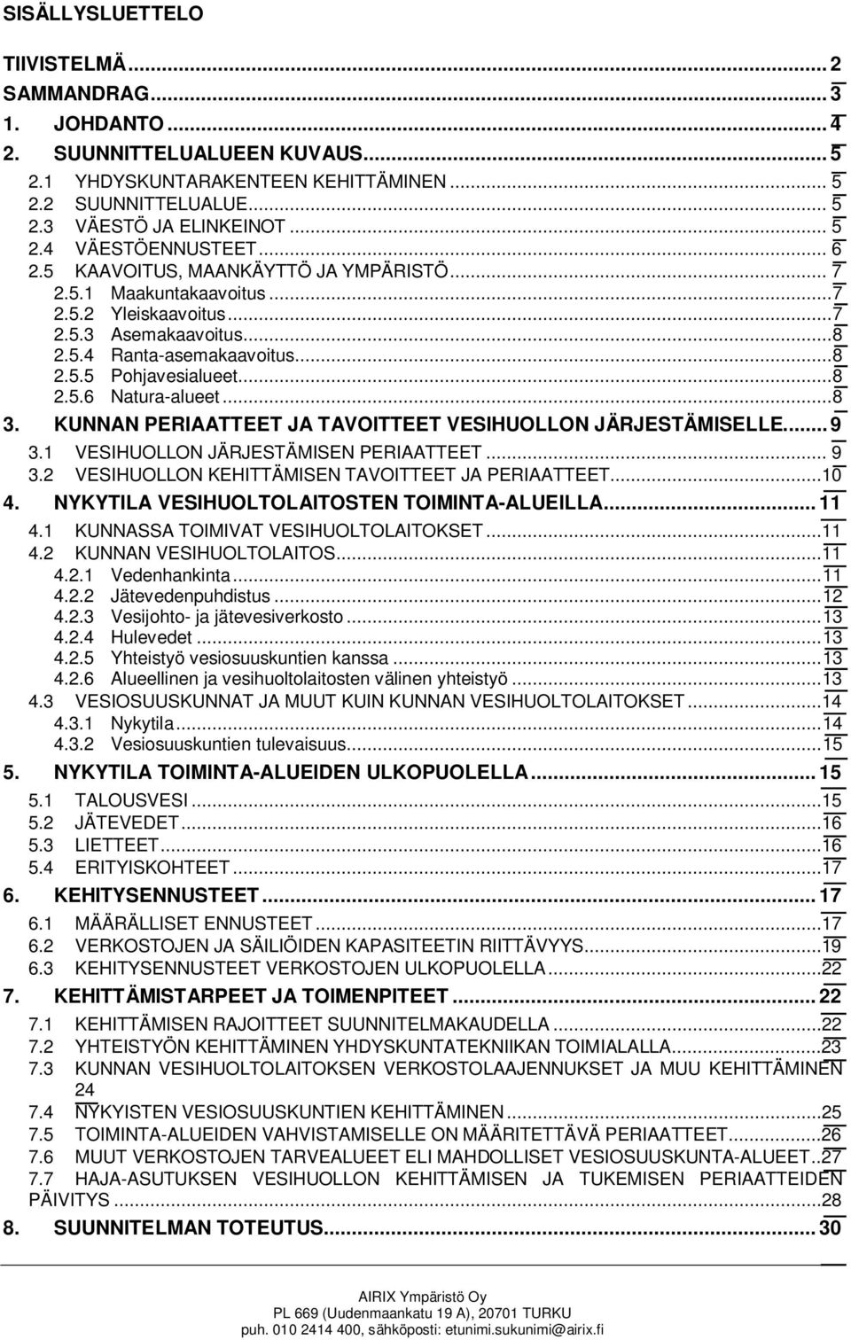 .. 8 3. KUNNAN PERIAATTEET JA TAVOITTEET VESIHUOLLON JÄRJESTÄMISELLE... 9 3.1 VESIHUOLLON JÄRJESTÄMISEN PERIAATTEET... 9 3.2 VESIHUOLLON KEHITTÄMISEN TAVOITTEET JA PERIAATTEET...10 4.