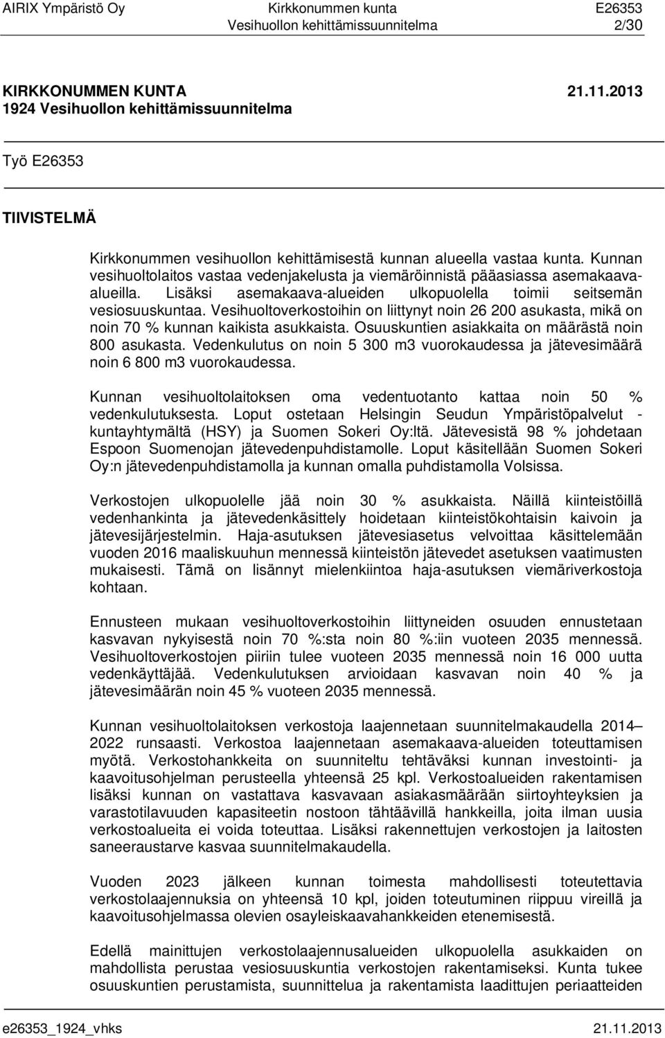 Vesihuoltoverkostoihin on liittynyt noin 26 200 asukasta, mikä on noin 70 % kunnan kaikista asukkaista. Osuuskuntien asiakkaita on määrästä noin 800 asukasta.