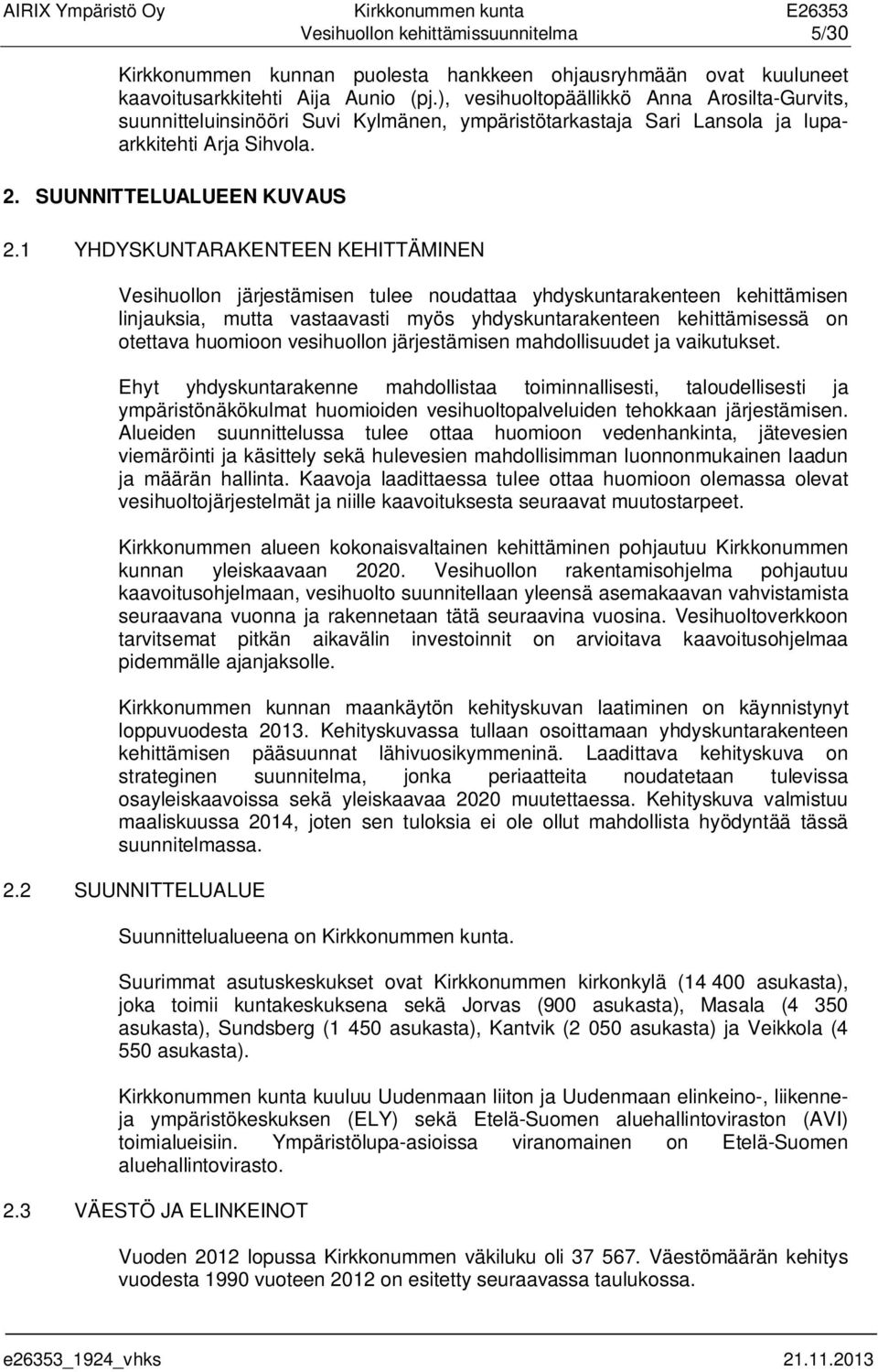 1 YHDYSKUNTARAKENTEEN KEHITTÄMINEN Vesihuollon järjestämisen tulee noudattaa yhdyskuntarakenteen kehittämisen linjauksia, mutta vastaavasti myös yhdyskuntarakenteen kehittämisessä on otettava