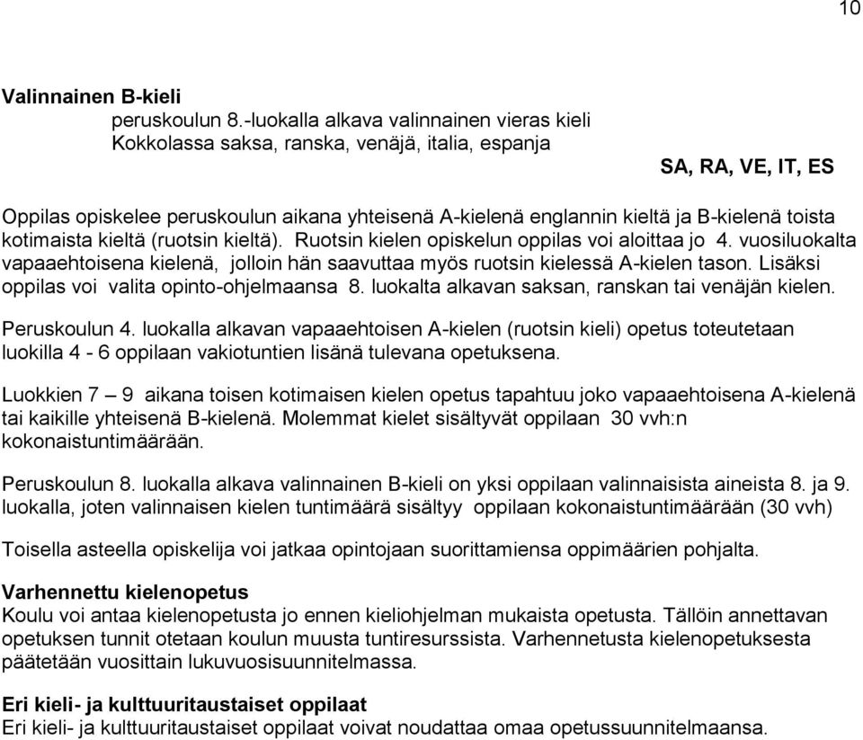 toista kotimaista kieltä (ruotsin kieltä). Ruotsin kielen opiskelun oppilas voi aloittaa jo 4. vuosiluokalta vapaaehtoisena kielenä, jolloin hän saavuttaa myös ruotsin kielessä A-kielen tason.