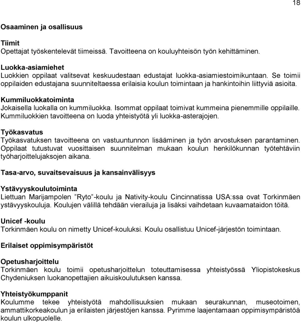 Se toimii oppilaiden edustajana suunniteltaessa erilaisia koulun toimintaan ja hankintoihin liittyviä asioita. Kummiluokkatoiminta Jokaisella luokalla on kummiluokka.