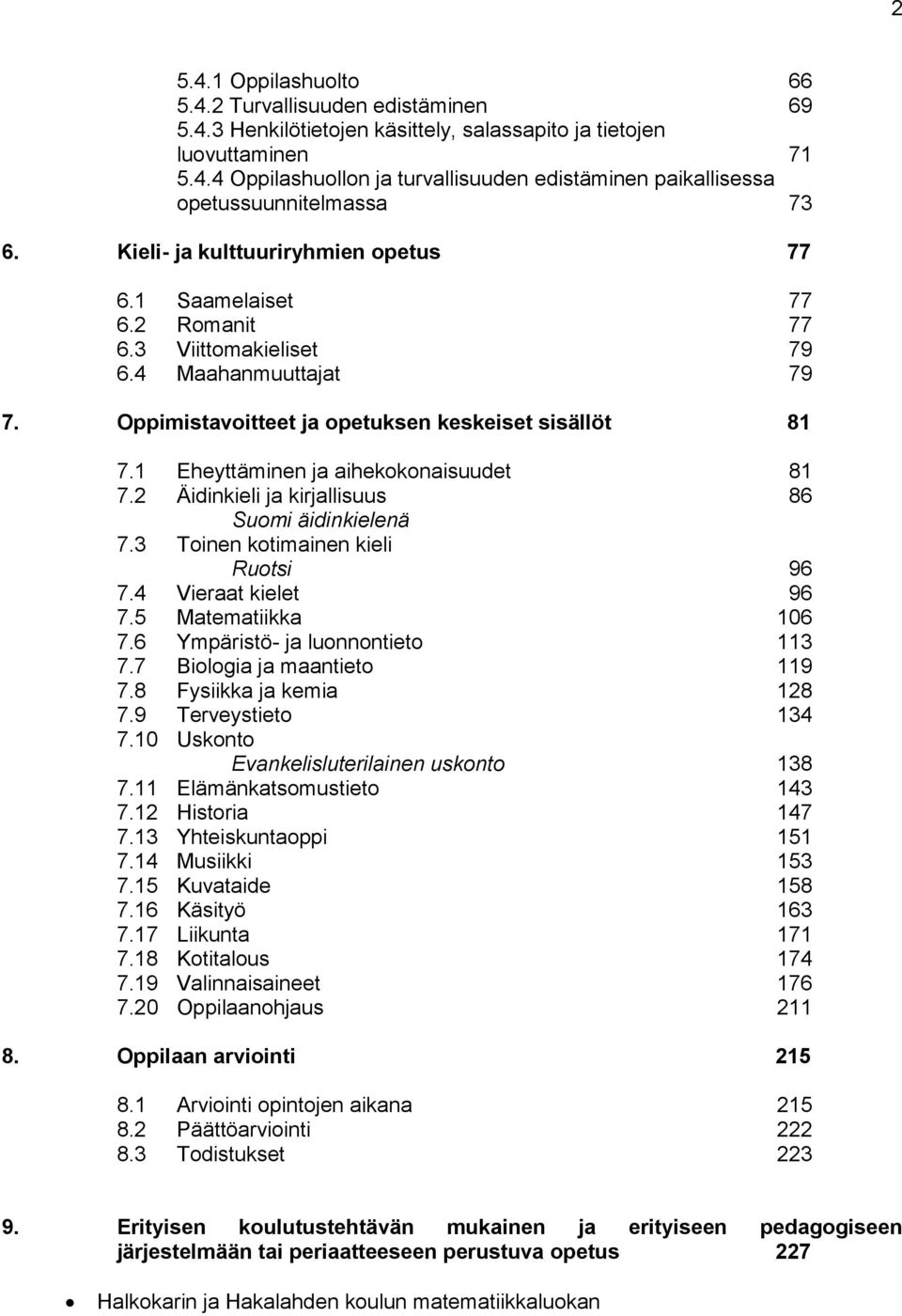 1 Eheyttäminen ja aihekokonaisuudet 81 7.2 Äidinkieli ja kirjallisuus 86 Suomi äidinkielenä 7.3 Toinen kotimainen kieli Ruotsi 96 7.4 Vieraat kielet 96 7.5 Matematiikka 106 7.