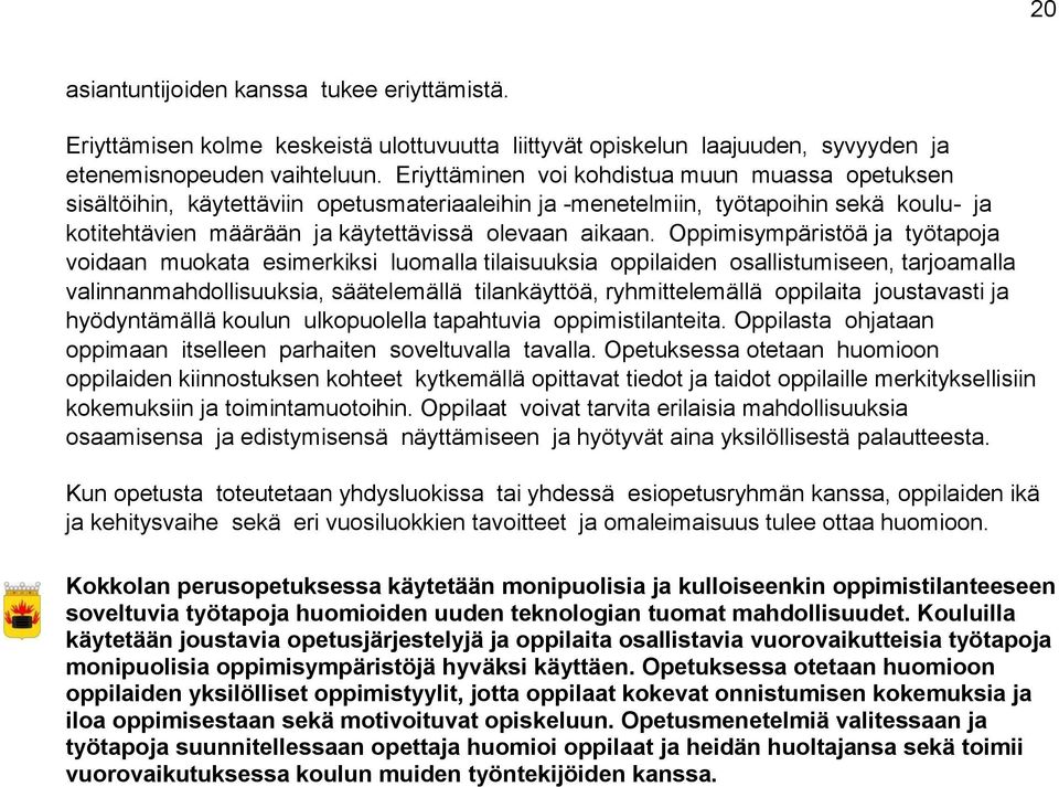 Oppimisympäristöä ja työtapoja voidaan muokata esimerkiksi luomalla tilaisuuksia oppilaiden osallistumiseen, tarjoamalla valinnanmahdollisuuksia, säätelemällä tilankäyttöä, ryhmittelemällä oppilaita