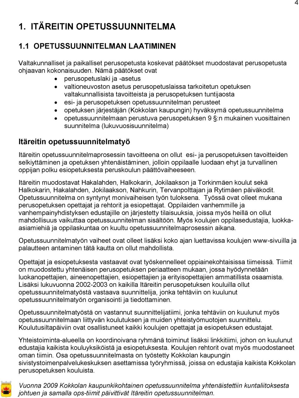 opetussuunnitelman perusteet opetuksen järjestäjän (Kokkolan kaupungin) hyväksymä opetussuunnitelma opetussuunnitelmaan perustuva perusopetuksen 9 :n mukainen vuosittainen suunnitelma