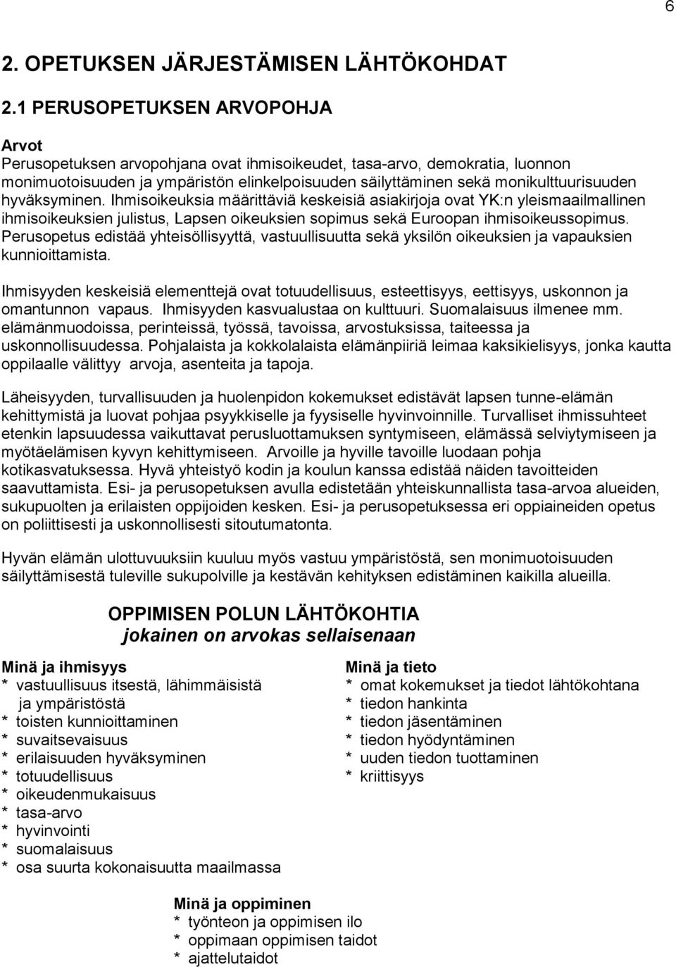 hyväksyminen. Ihmisoikeuksia määrittäviä keskeisiä asiakirjoja ovat YK:n yleismaailmallinen ihmisoikeuksien julistus, Lapsen oikeuksien sopimus sekä Euroopan ihmisoikeussopimus.