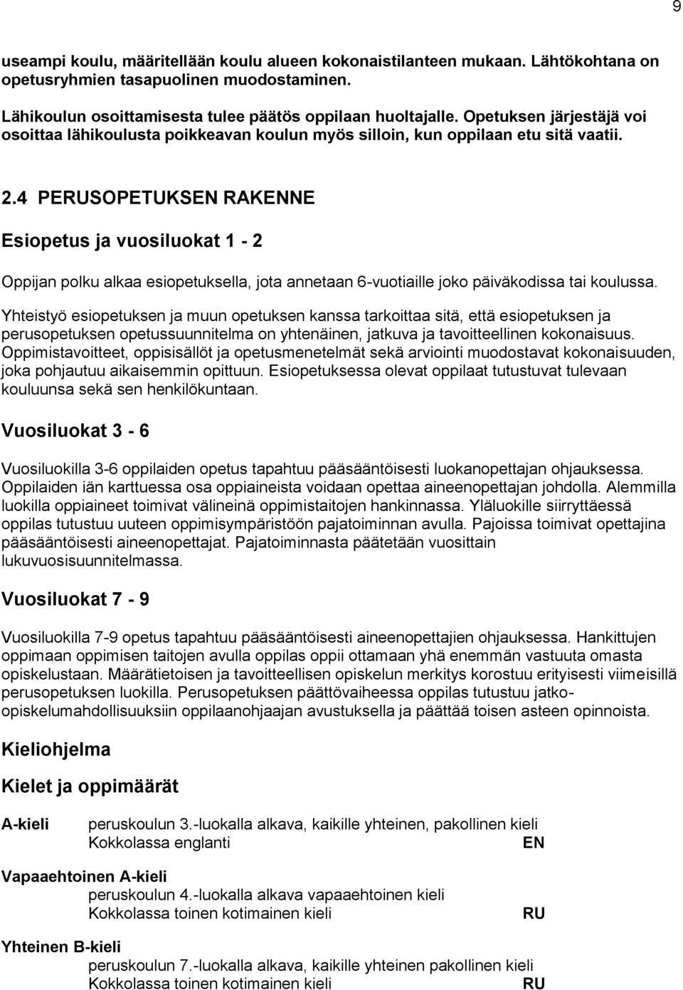 4 PERUSOPETUKSEN RAKENNE Esiopetus ja vuosiluokat 1-2 Oppijan polku alkaa esiopetuksella, jota annetaan 6-vuotiaille joko päiväkodissa tai koulussa.