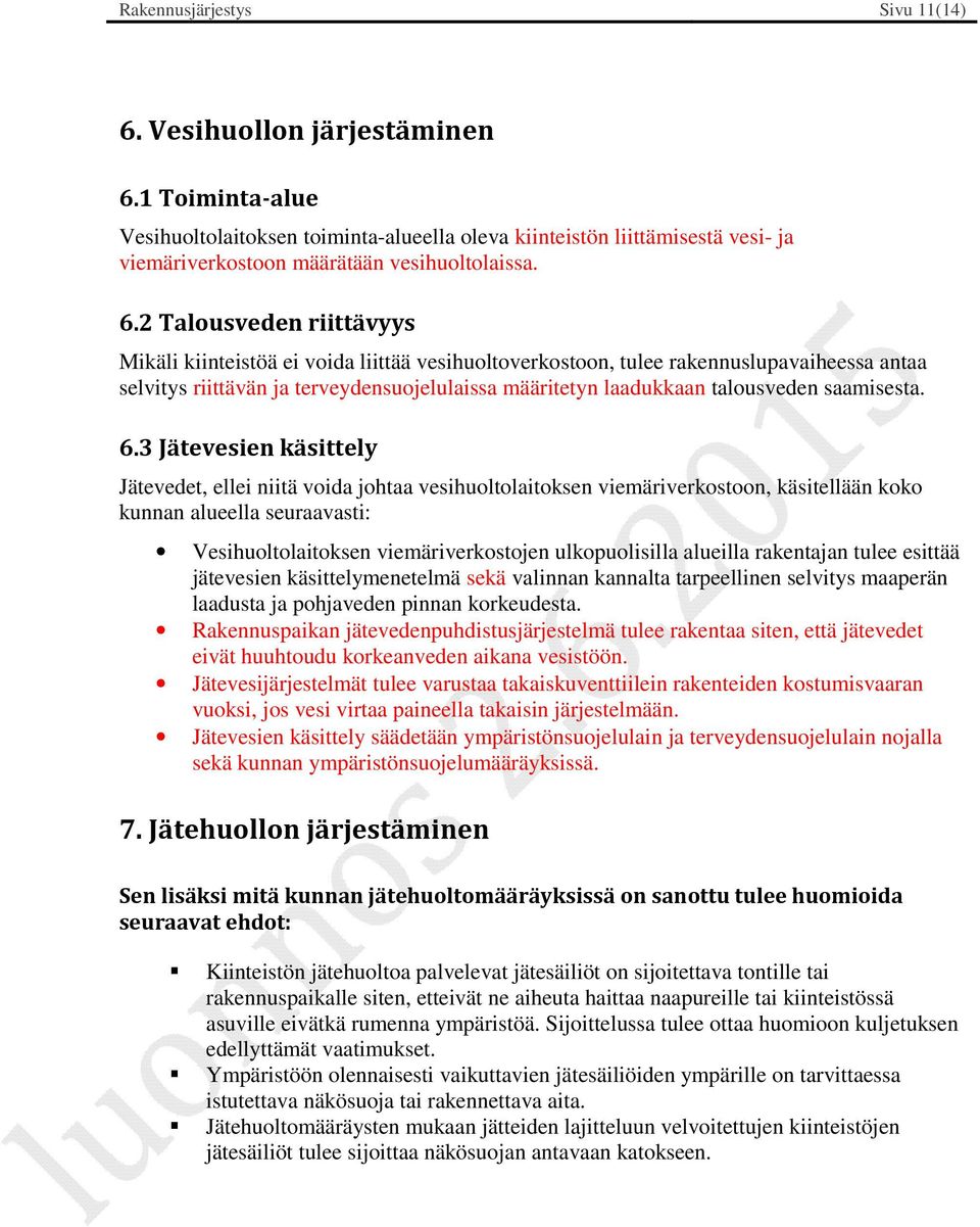 2 Talousveden riittävyys Mikäli kiinteistöä ei voida liittää vesihuoltoverkostoon, tulee rakennuslupavaiheessa antaa selvitys riittävän ja terveydensuojelulaissa määritetyn laadukkaan talousveden