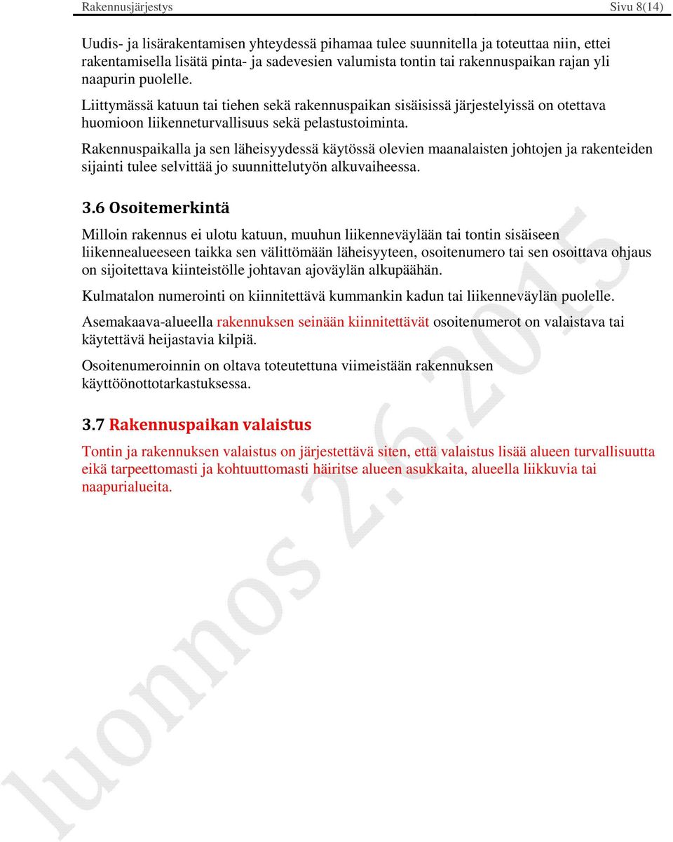 Rakennuspaikalla ja sen läheisyydessä käytössä olevien maanalaisten johtojen ja rakenteiden sijainti tulee selvittää jo suunnittelutyön alkuvaiheessa. 3.