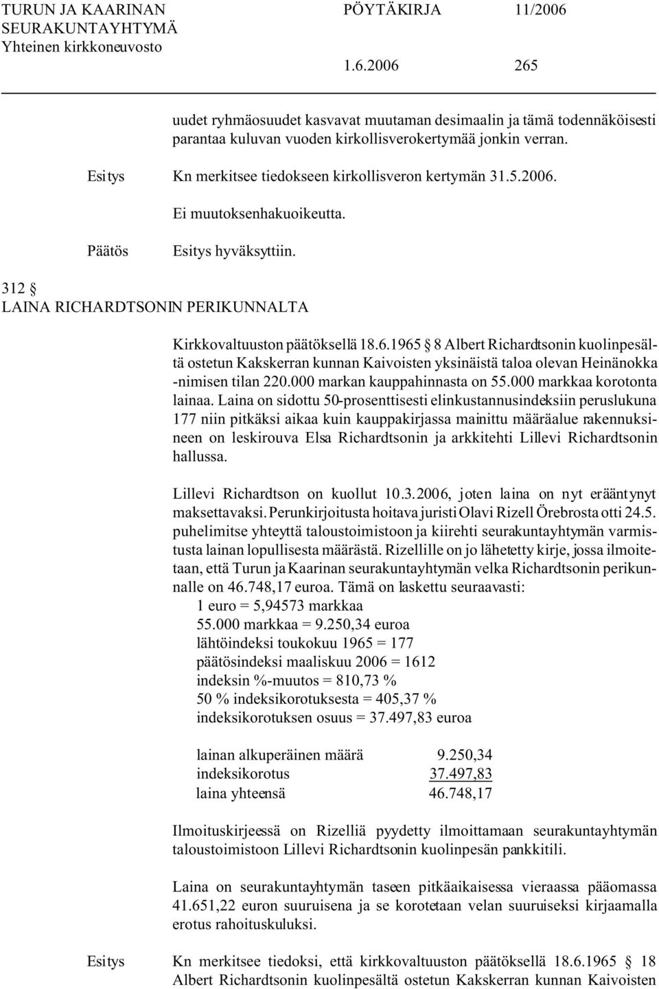 1965 8 Albert Richardtsonin kuolinpesältä ostetun Kakskerran kunnan Kaivoisten yksinäistä taloa olevan Heinänokka -nimisen tilan 220.000 markan kauppahinnasta on 55.000 markkaa korotonta lainaa.