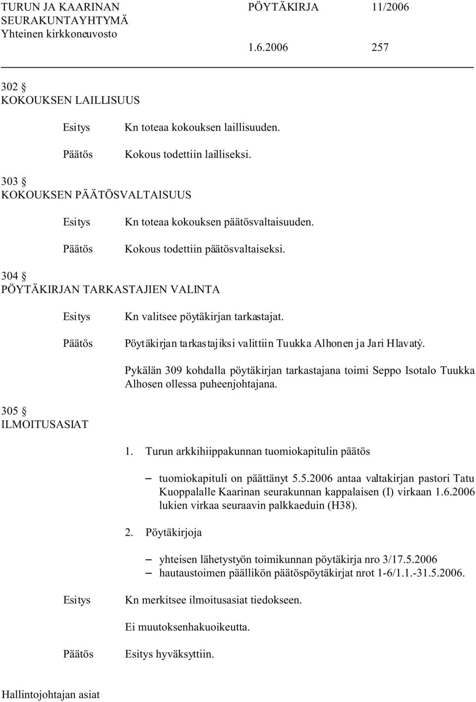 Pykälän 309 kohdalla pöytäkirjan tarkastajana toimi Seppo Isotalo Tuukka Alhosen ollessa puheenjohtajana. 305 ILMOITUSASIAT 1.