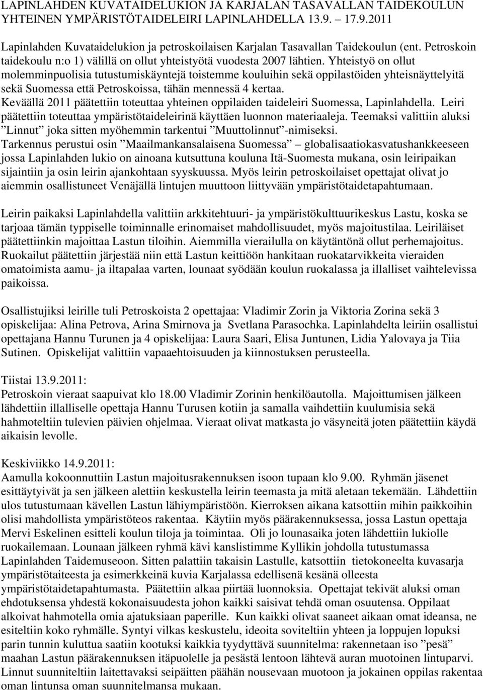 Yhteistyö on ollut molemminpuolisia tutustumiskäyntejä toistemme kouluihin sekä oppilastöiden yhteisnäyttelyitä sekä Suomessa että Petroskoissa, tähän mennessä 4 kertaa.
