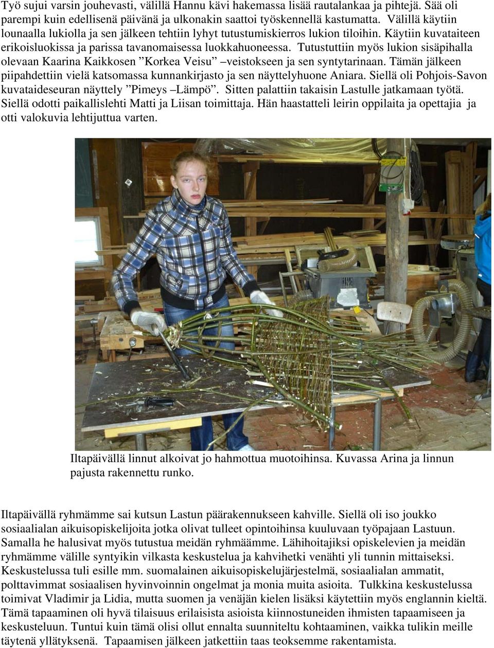 Tutustuttiin myös lukion sisäpihalla olevaan Kaarina Kaikkosen Korkea Veisu veistokseen ja sen syntytarinaan. Tämän jälkeen piipahdettiin vielä katsomassa kunnankirjasto ja sen näyttelyhuone Aniara.