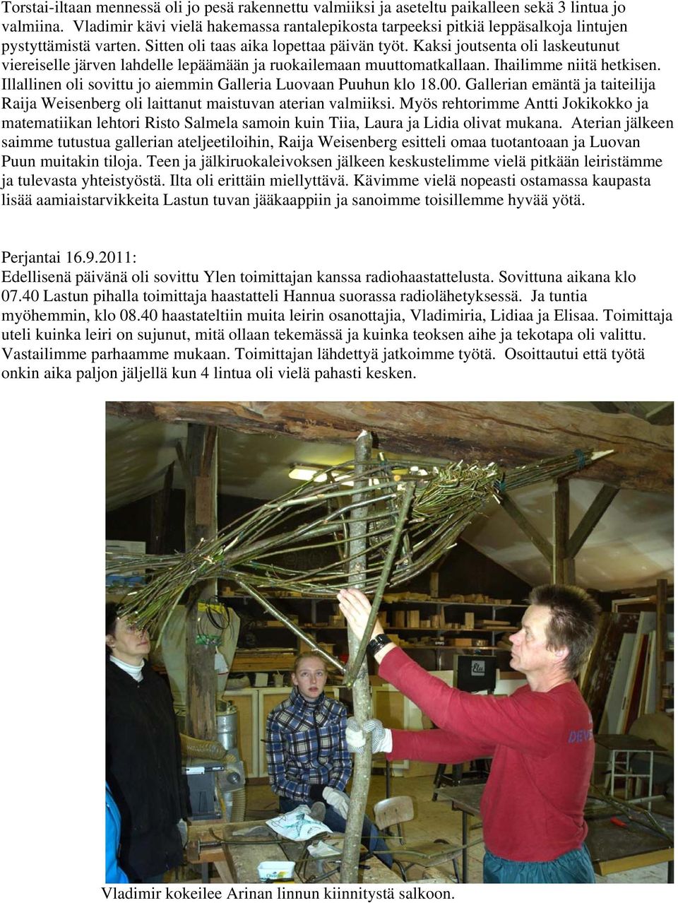 Kaksi joutsenta oli laskeutunut viereiselle järven lahdelle lepäämään ja ruokailemaan muuttomatkallaan. Ihailimme niitä hetkisen. Illallinen oli sovittu jo aiemmin Galleria Luovaan Puuhun klo 18.00.