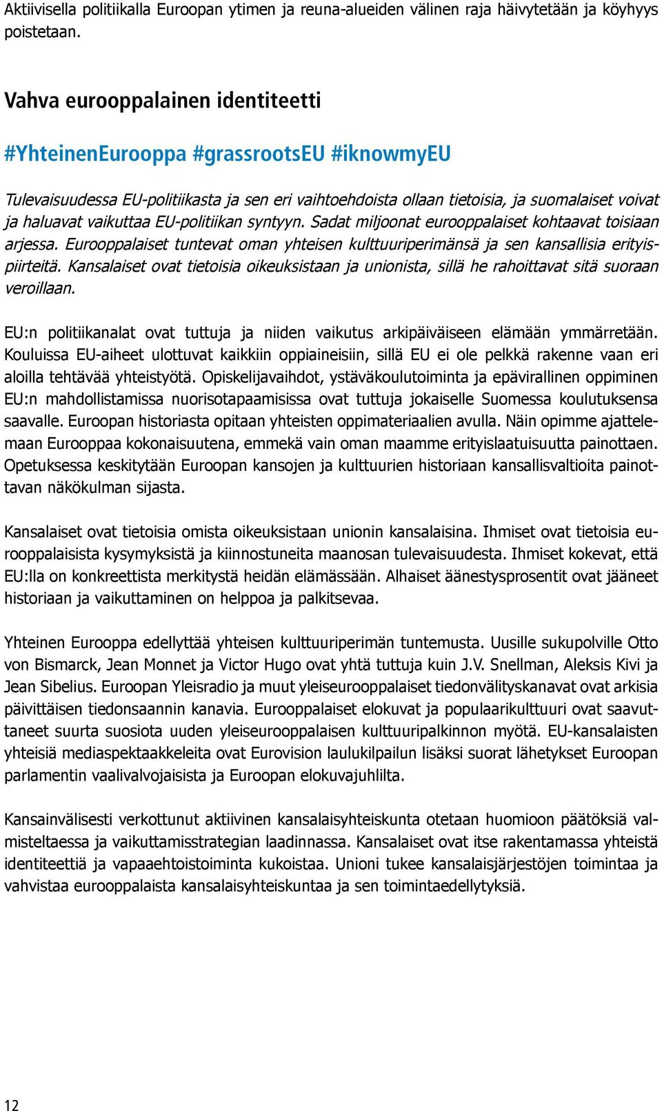 EU-politiikan syntyyn. Sadat miljoonat eurooppalaiset kohtaavat toisiaan arjessa. Eurooppalaiset tuntevat oman yhteisen kulttuuriperimänsä ja sen kansallisia erityispiirteitä.