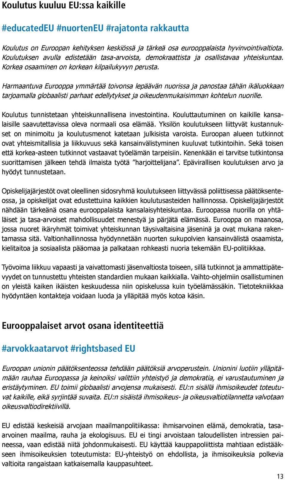 Harmaantuva Eurooppa ymmärtää toivonsa lepäävän nuorissa ja panostaa tähän ikäluokkaan tarjoamalla globaalisti parhaat edellytykset ja oikeudenmukaisimman kohtelun nuorille.