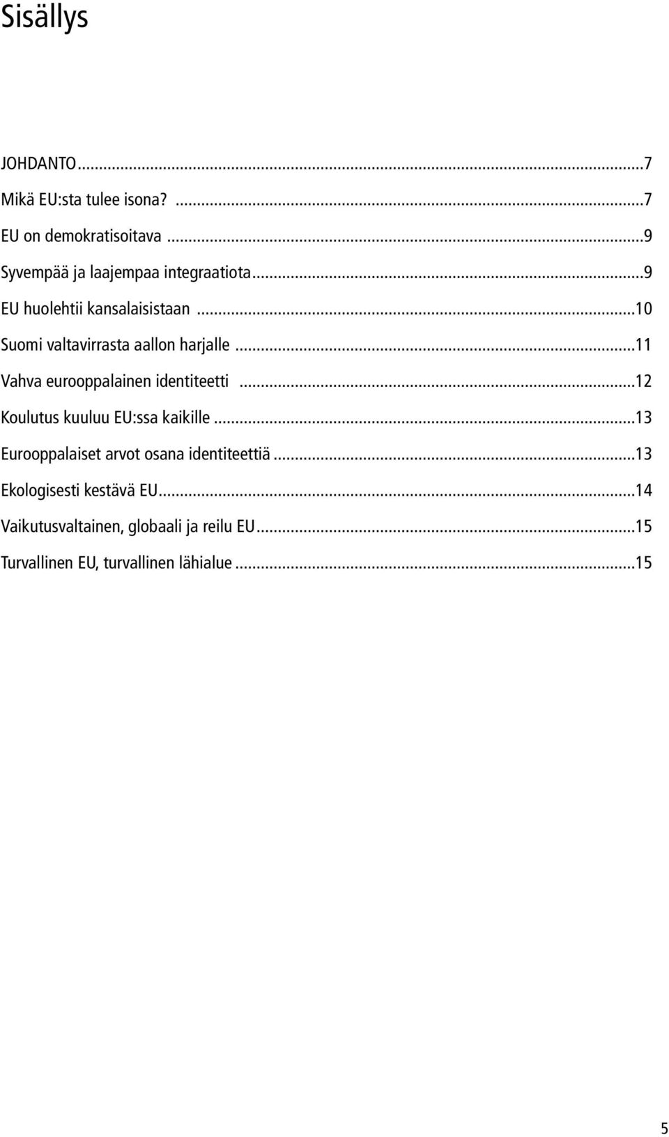 ..10 Suomi valtavirrasta aallon harjalle...11 Vahva eurooppalainen identiteetti.