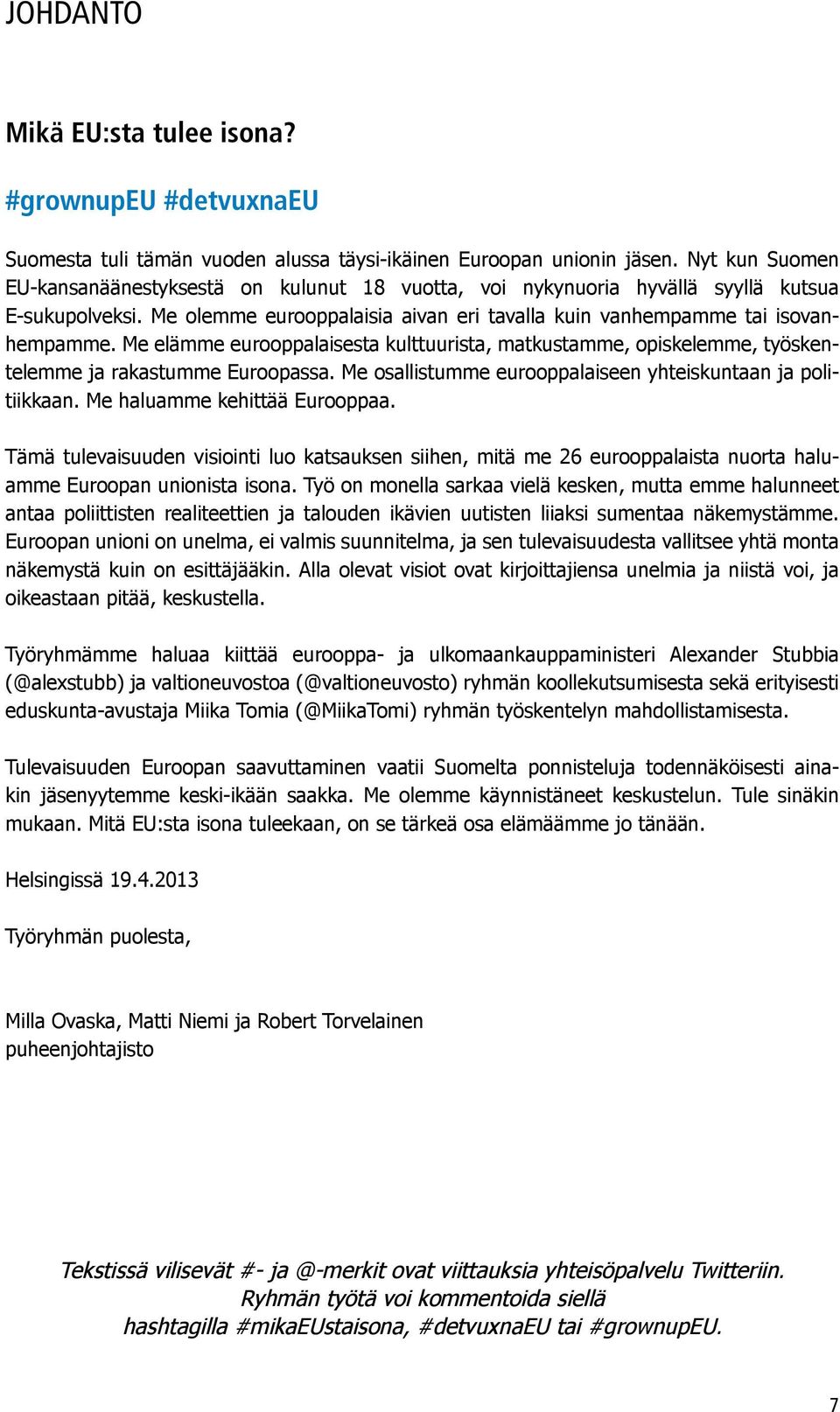 Me elämme eurooppalaisesta kulttuurista, matkustamme, opiskelemme, työskentelemme ja rakastumme Euroopassa. Me osallistumme eurooppalaiseen yhteiskuntaan ja politiikkaan.