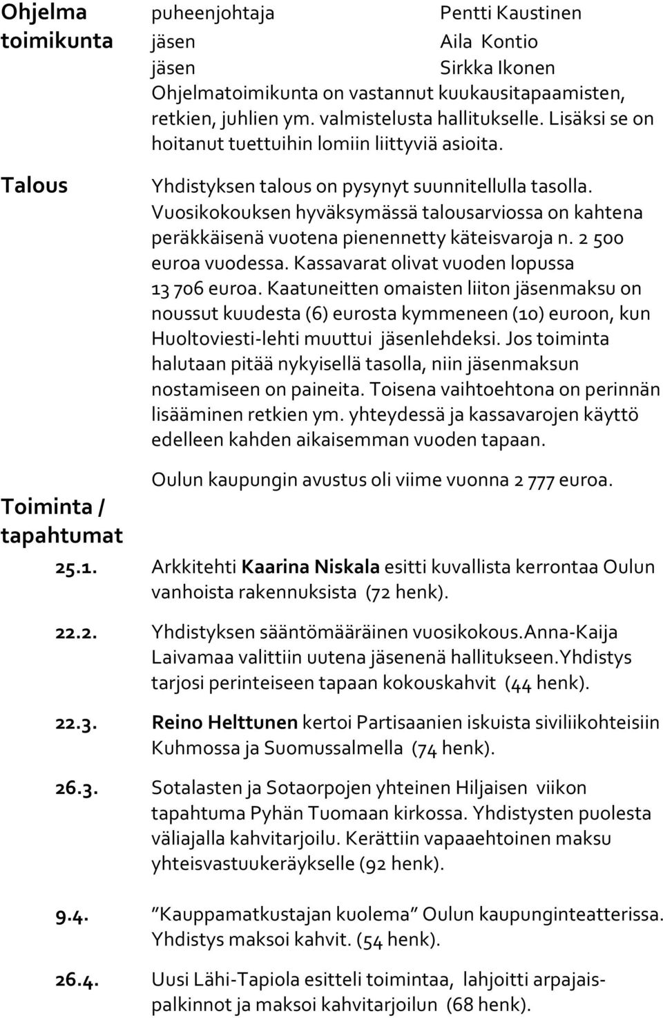 Vuosikokouksen hyväksymässä talousarviossa on kahtena peräkkäisenä vuotena pienennetty käteisvaroja n. 2 500 euroa vuodessa. Kassavarat olivat vuoden lopussa 13 706 euroa.