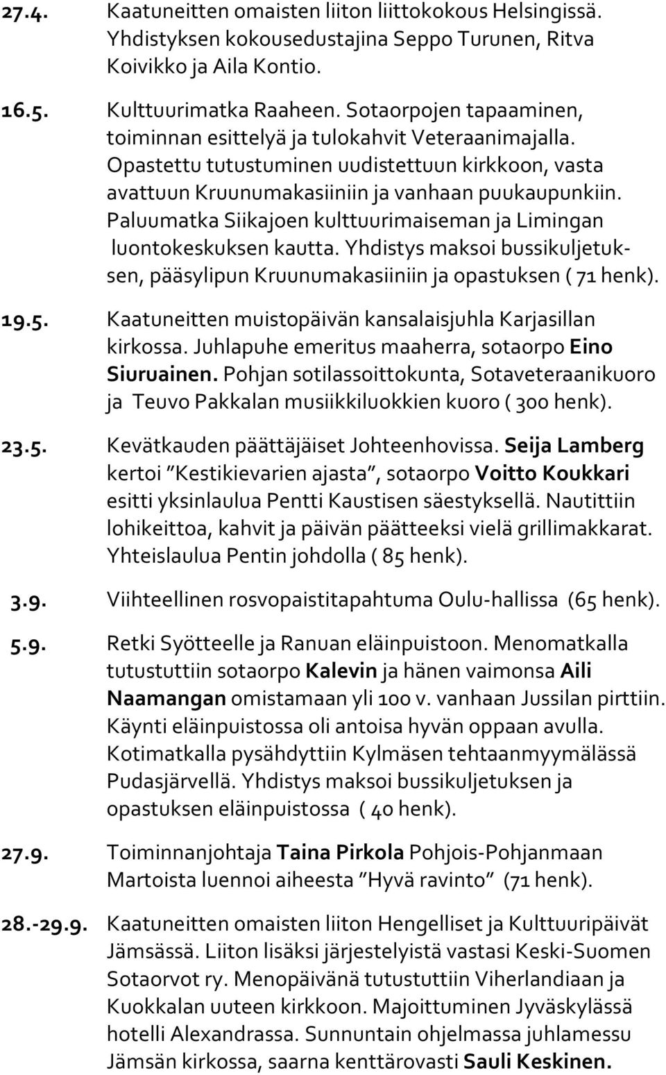 Paluumatka Siikajoen kulttuurimaiseman ja Limingan luontokeskuksen kautta. Yhdistys maksoi bussikuljetuksen, pääsylipun Kruunumakasiiniin ja opastuksen ( 71 henk). 19.5.